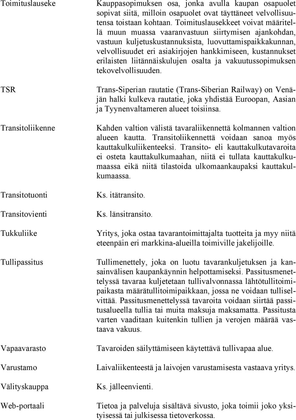 Toimituslausekkeet voivat määritellä muun muassa vaaranvastuun siirtymisen ajankohdan, vastuun kuljetuskustannuksista, luovuttamispaikkakunnan, velvollisuudet eri asiakirjojen hankkimiseen,