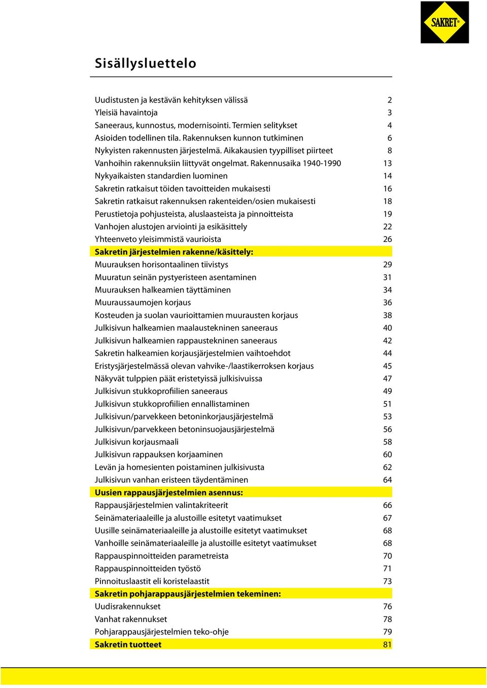 Rakennusaika 1940-1990 13 Nykyaikaisten standardien luominen 14 Sakretin ratkaisut töiden tavoitteiden mukaisesti 16 Sakretin ratkaisut rakennuksen rakenteiden/osien mukaisesti 18 Perustietoja