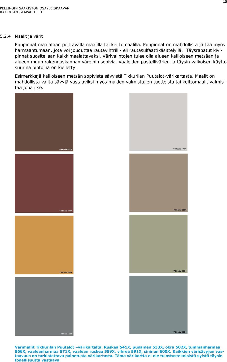 Värivalintojen tulee olla alueen kallioiseen metsään ja alueen muun rakennuskannan väreihin sopivia. Vaaleiden pastellivärien ja täysin valkoisen käyttö suurina pintoina on kielletty.