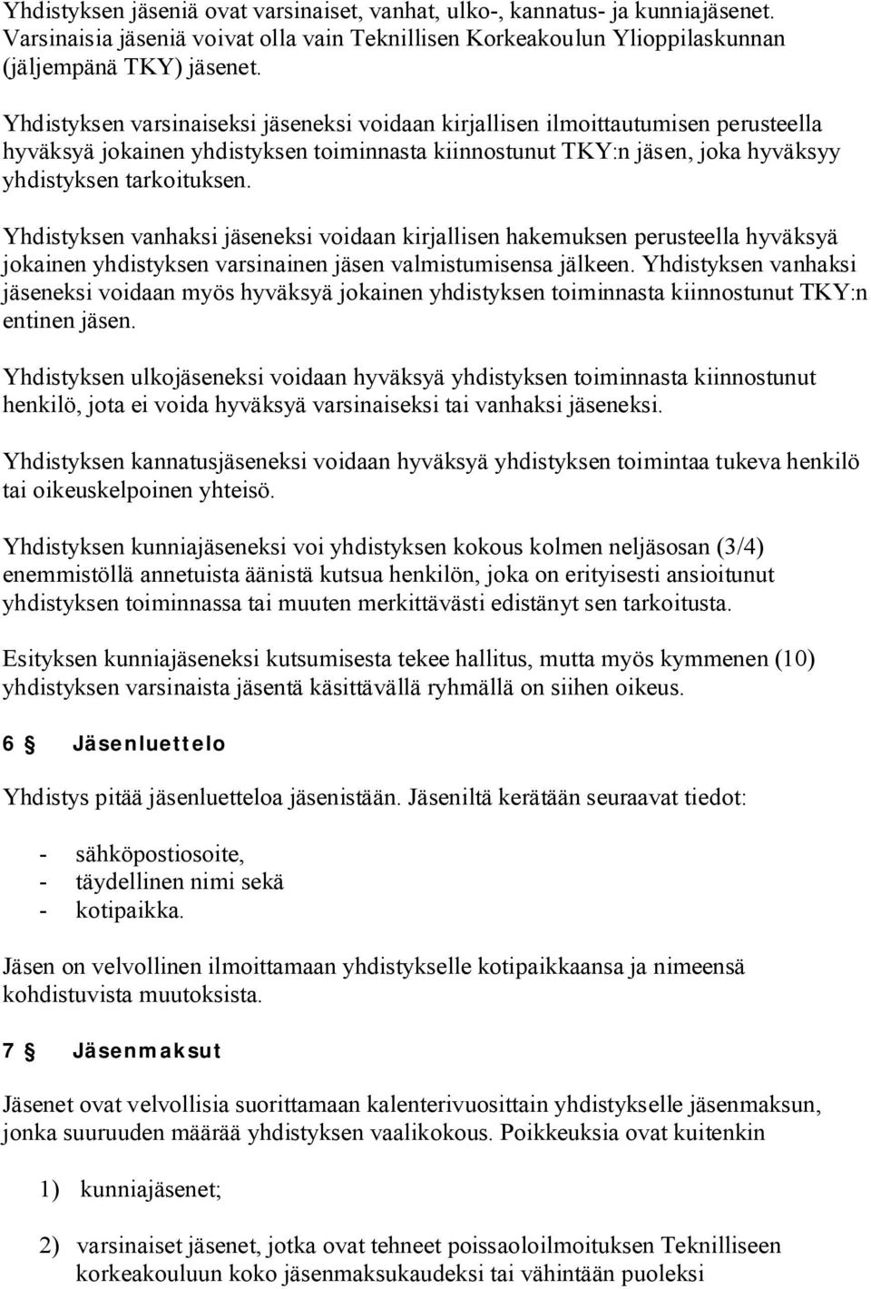 Yhdistyksen vanhaksi jäseneksi voidaan kirjallisen hakemuksen perusteella hyväksyä jokainen yhdistyksen varsinainen jäsen valmistumisensa jälkeen.