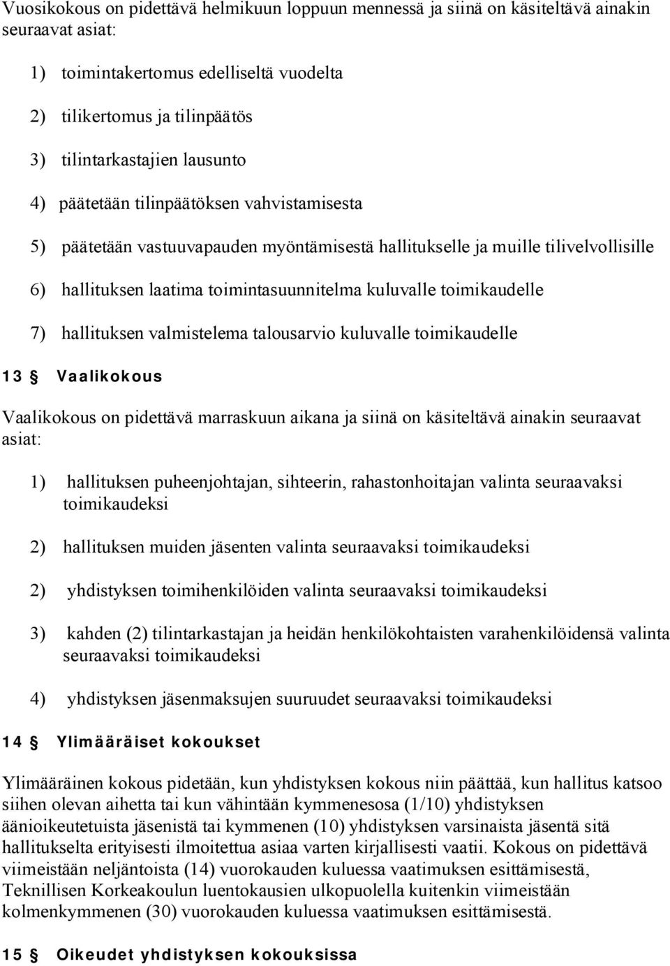 toimikaudelle 7) hallituksen valmistelema talousarvio kuluvalle toimikaudelle 13 Vaalikokous Vaalikokous on pidettävä marraskuun aikana ja siinä on käsiteltävä ainakin seuraavat asiat: 1) hallituksen