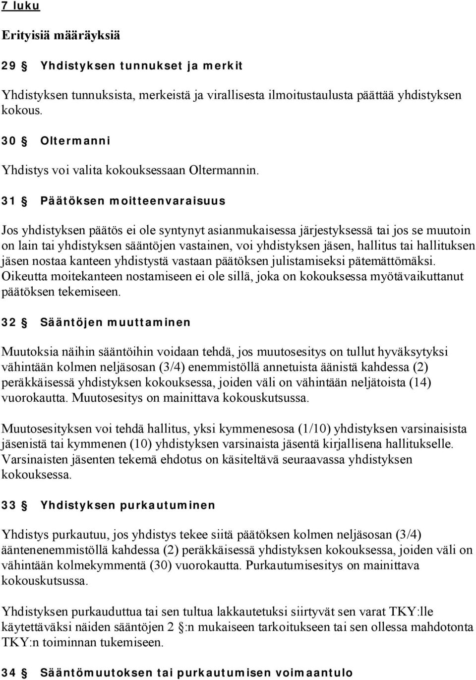 31 Päätöksen moitteenvaraisuus Jos yhdistyksen päätös ei ole syntynyt asianmukaisessa järjestyksessä tai jos se muutoin on lain tai yhdistyksen sääntöjen vastainen, voi yhdistyksen jäsen, hallitus