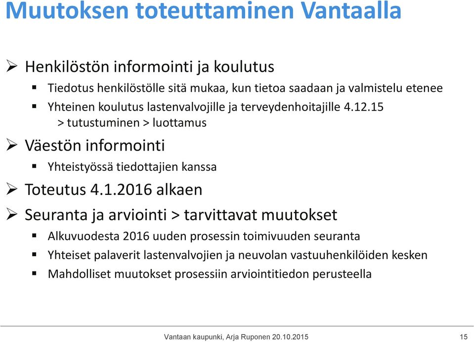 15 > tutustuminen > luottamus Väestön informointi Yhteistyössä tiedottajien kanssa Toteutus 4.1.2016 alkaen Seuranta ja arviointi >