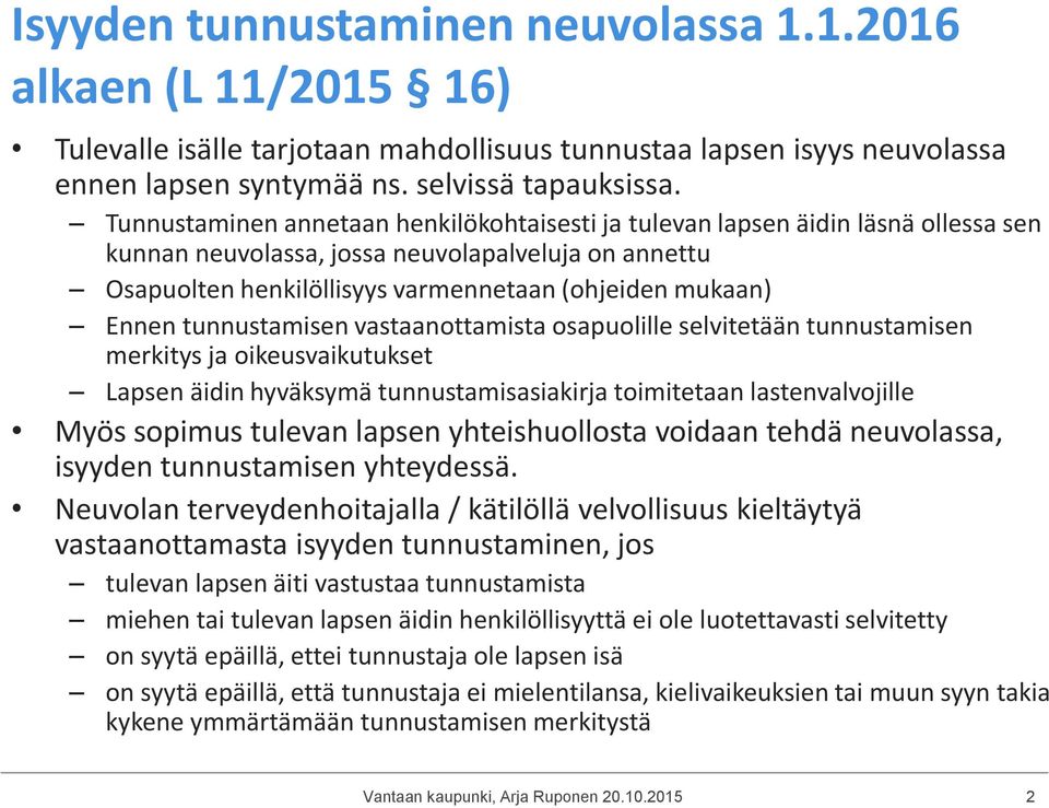 tunnustamisen vastaanottamista osapuolille selvitetään tunnustamisen merkitys ja oikeusvaikutukset Lapsen äidin hyväksymä tunnustamisasiakirja toimitetaan lastenvalvojille Myös sopimus tulevan lapsen