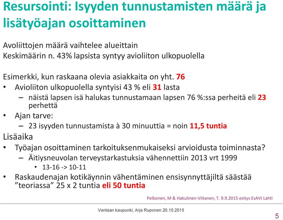 76 Avioliiton ulkopuolella syntyisi 43 % eli 31 lasta näistä lapsen isä halukas tunnustamaan lapsen 76 %:ssa perheitä eli 23 perhettä Ajan tarve: 23 isyyden tunnustamista à 30 minuuttia