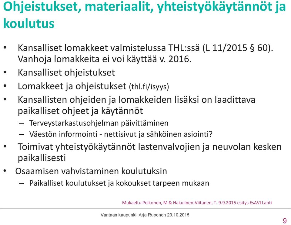 fi/isyys) Kansallisten ohjeiden ja lomakkeiden lisäksi on laadittava paikalliset ohjeet ja käytännöt Terveystarkastusohjelman päivittäminen Väestön informointi -