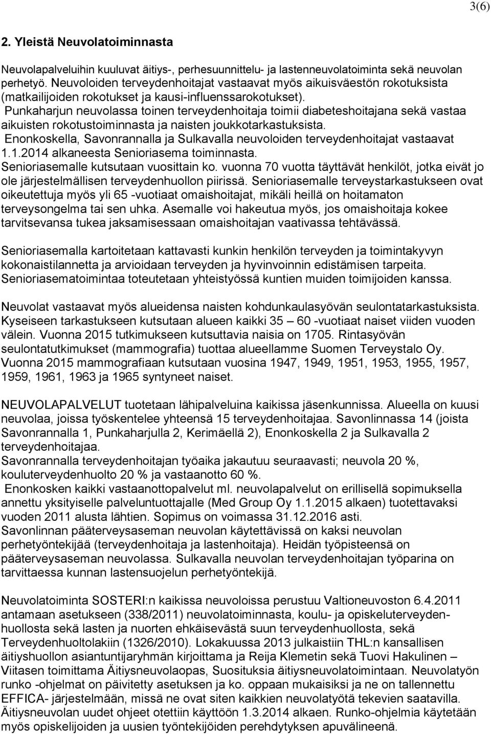 Punkaharjun neuvolassa toinen terveydenhoitaja toimii diabeteshoitajana sekä vastaa aikuisten rokotustoiminnasta ja naisten joukkotarkastuksista.