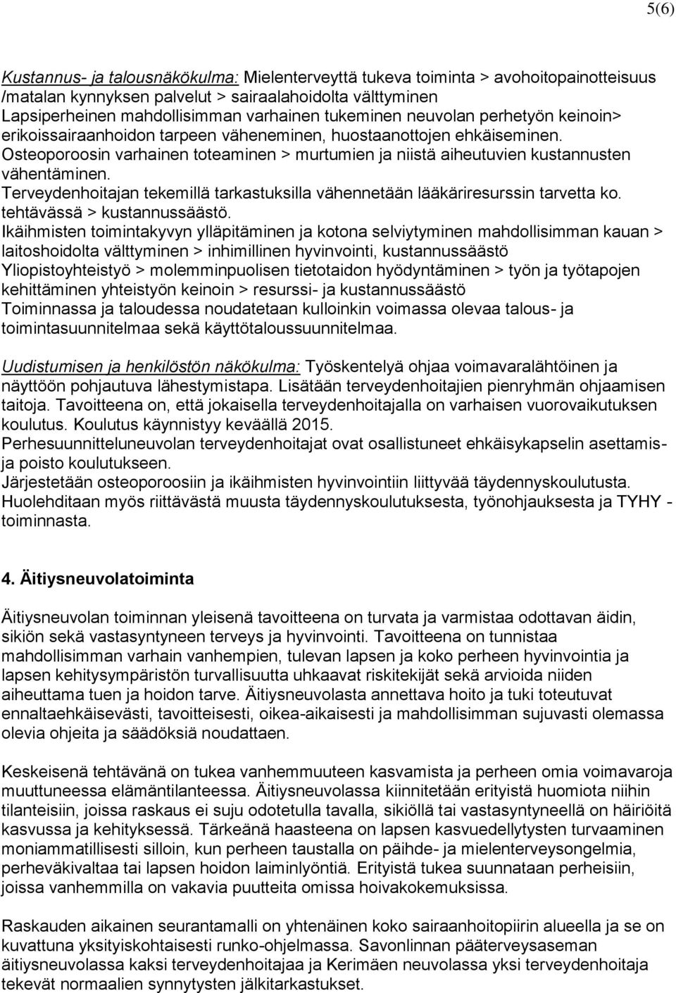 Osteoporoosin varhainen toteaminen > murtumien ja niistä aiheutuvien kustannusten vähentäminen. Terveydenhoitajan tekemillä tarkastuksilla vähennetään lääkäriresurssin tarvetta ko.