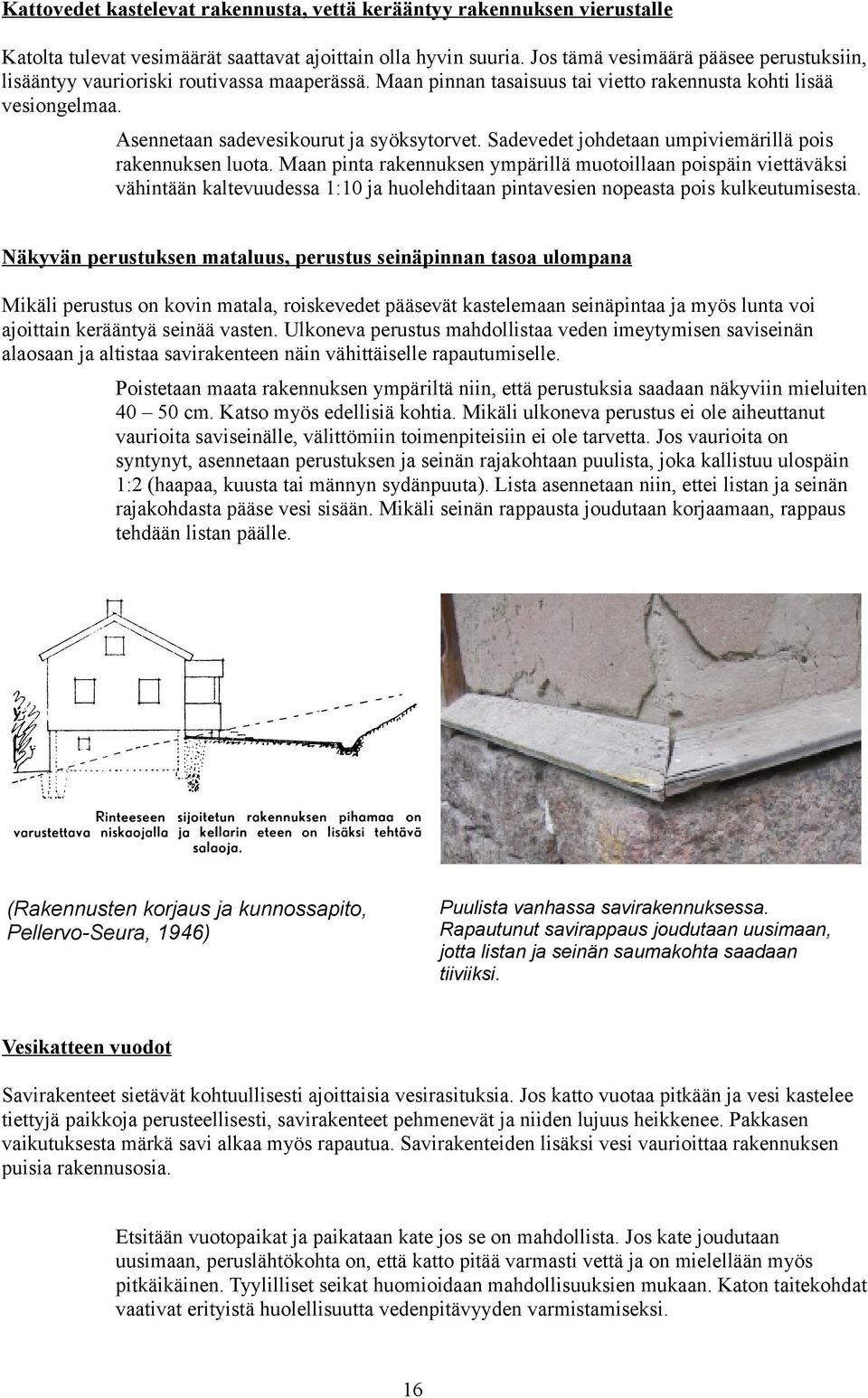 Sadevedet johdetaan umpiviemärillä pois rakennuksen luota.