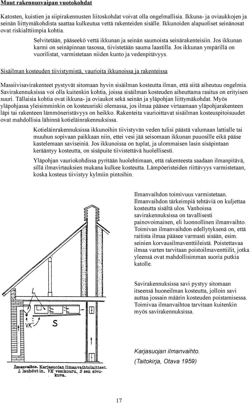 Selvitetään, pääseekö vettä ikkunan ja seinän saumoista seinärakenteisiin. Jos ikkunan karmi on seinäpinnan tasossa, tiivistetään sauma laastilla.