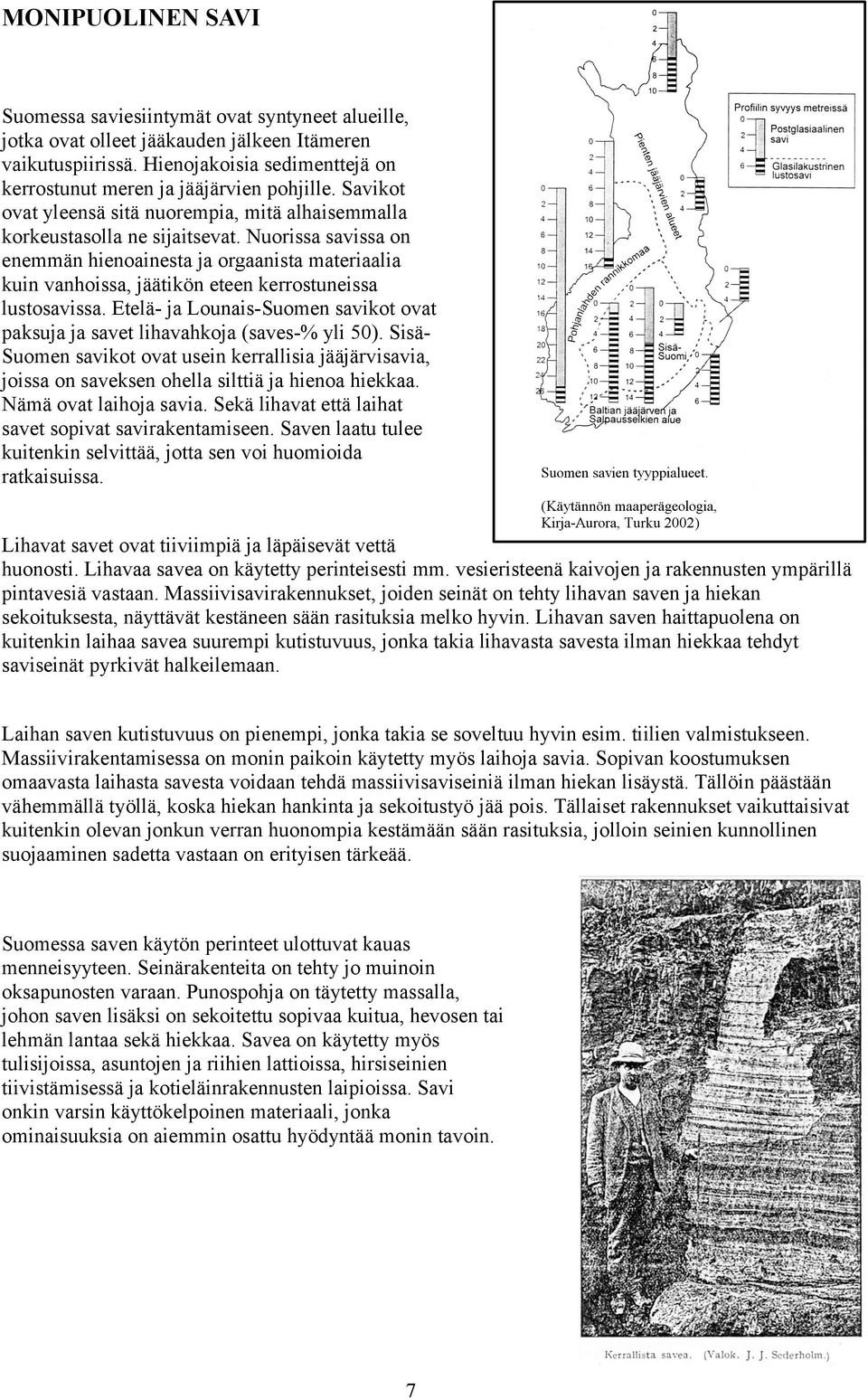 Nuorissa savissa on enemmän hienoainesta ja orgaanista materiaalia kuin vanhoissa, jäätikön eteen kerrostuneissa lustosavissa.