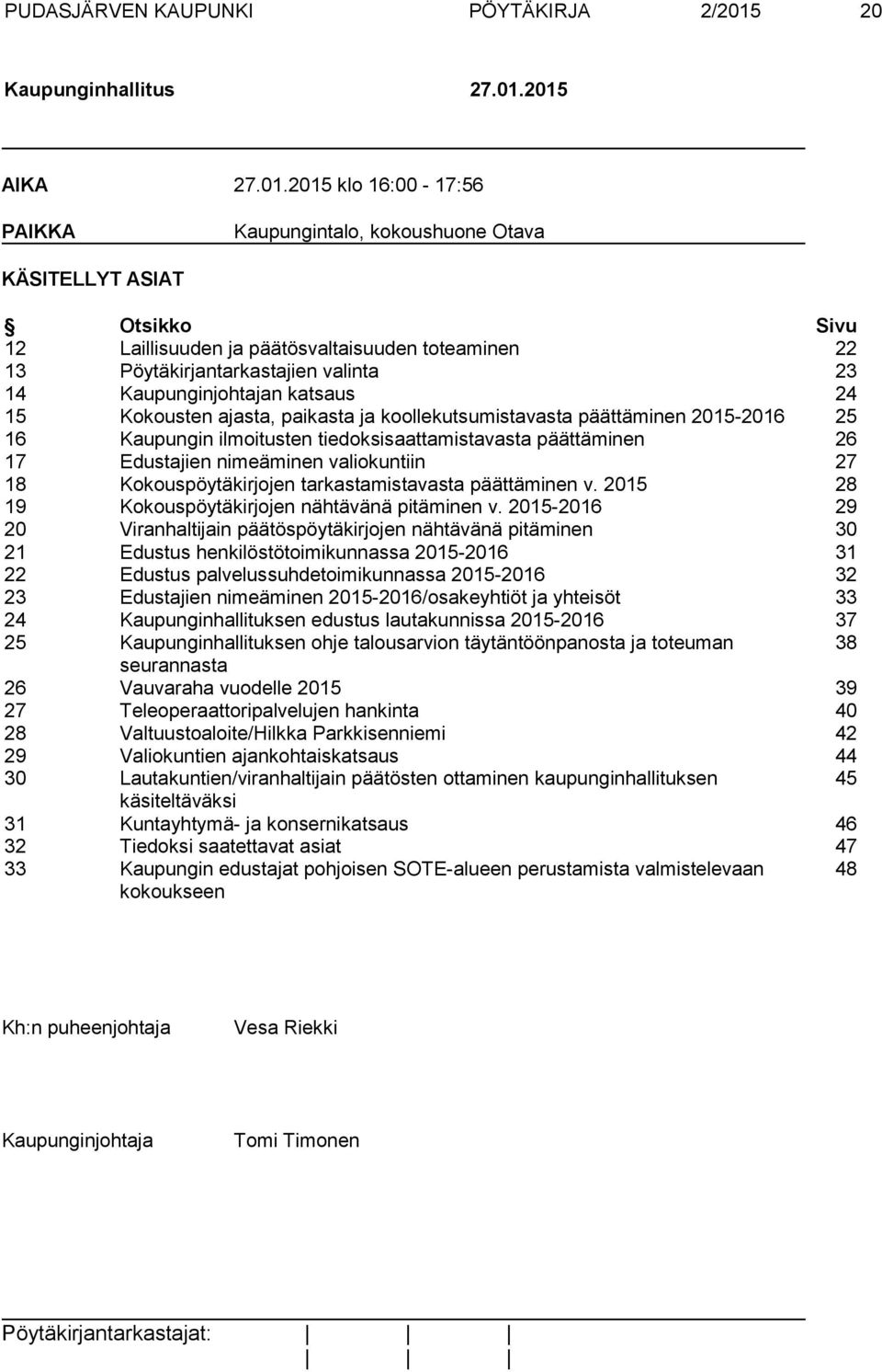 2015 AIKA 27.01.2015 klo 16:00-17:56 PAIKKA Kaupungintalo, kokoushuone Otava KÄSITELLYT ASIAT Otsikko Sivu 12 Laillisuuden ja päätösvaltaisuuden toteaminen 22 13 Pöytäkirjantarkastajien valinta 23 14