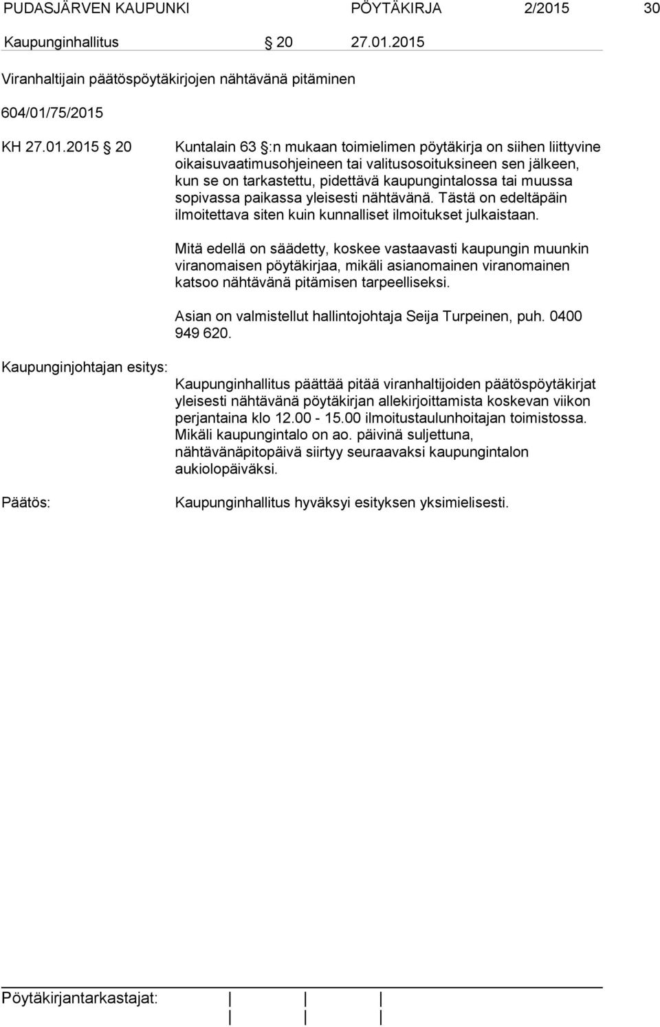 2015 Viranhaltijain päätöspöytäkirjojen nähtävänä pitäminen 604/01/75/2015 KH 27.01.2015 20 Kuntalain 63 :n mukaan toimielimen pöytäkirja on siihen liittyvine oikaisuvaatimusohjeineen tai