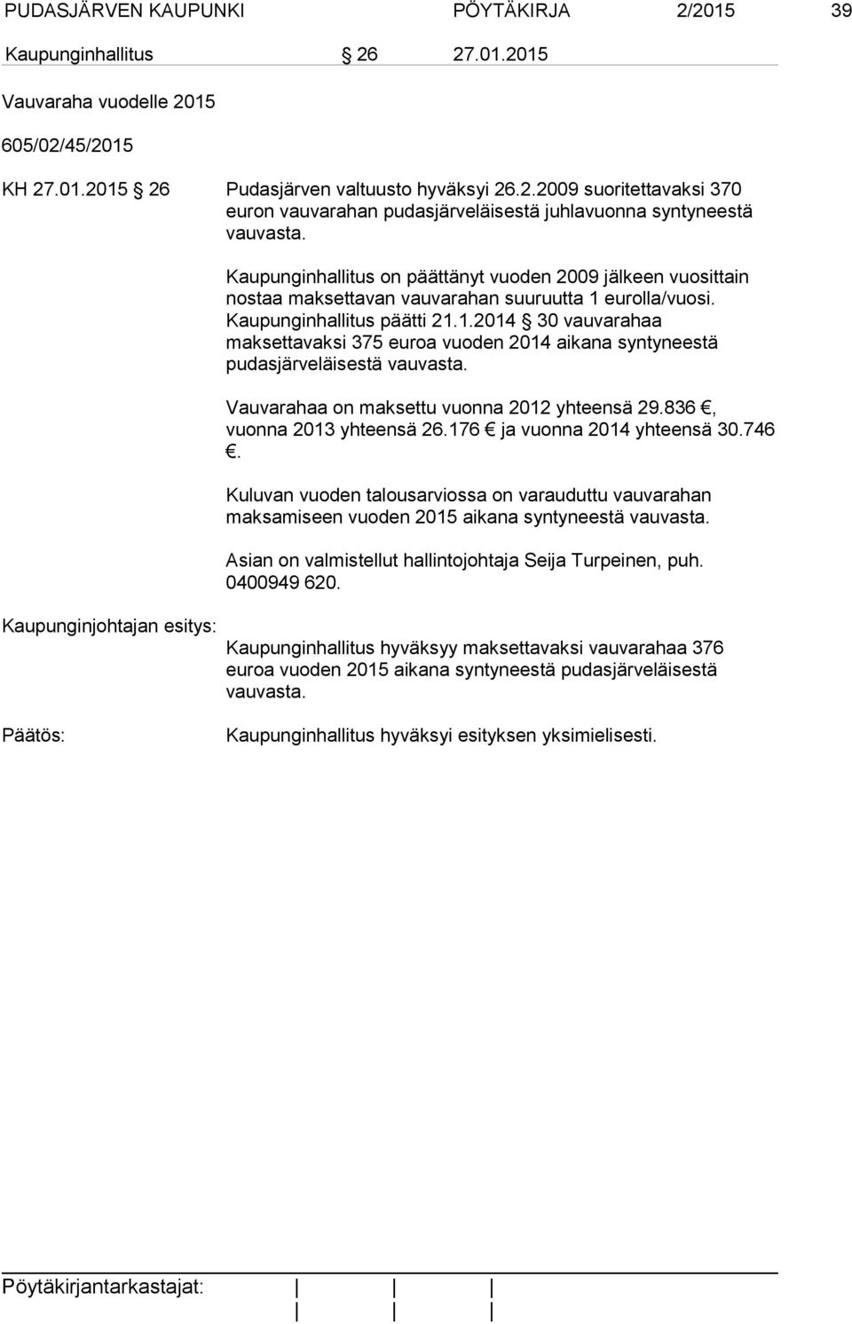 eurolla/vuosi. Kaupunginhallitus päätti 21.1.2014 30 vauvarahaa maksettavaksi 375 euroa vuoden 2014 aikana syntyneestä pudasjärveläisestä vauvasta. Vauvarahaa on maksettu vuonna 2012 yhteensä 29.