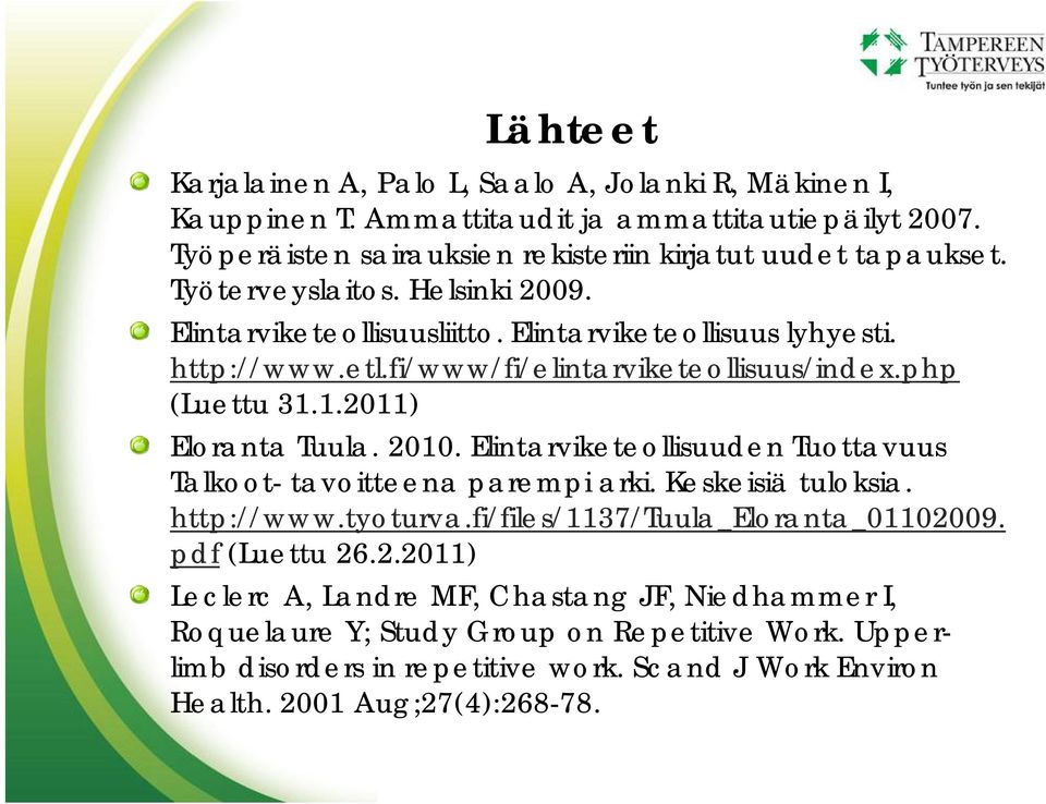 2010. Elintarviketeollisuuden Tuottavuus Talkoot tavoitteena parempi arki. Keskeisiä tuloksia. http://www.tyoturva.fi/files/1137/tuula_eloranta_01102009. pdf (Luettu 26.2.2011) Leclerc A, Landre MF, Chastang JF, Niedhammer I, Roquelaure Y; Study Group on Repetitive Work.