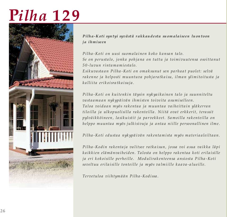 Esikuvastaan Pilha-Koti on omaksunut sen parhaat puolet: selvä rakenne ja helposti muuntuva pohjaratkaisu, ilman ylimitoitusta ja kalliita erikoisratkaisuja.