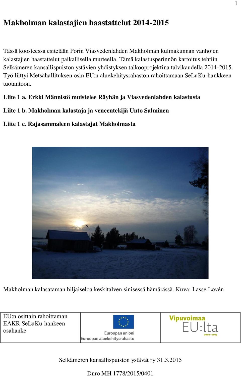 Työ liittyi Metsähallituksen osin EU:n aluekehitysrahaston rahoittamaan SeLuKu-hankkeen tuotantoon. Liite 1 a. Erkki Männistö muistelee Räyhän ja Viasvedenlahden kalastusta Liite 1 b.