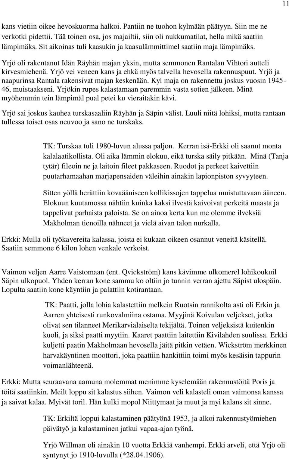 Yrjö vei veneen kans ja ehkä myös talvella hevosella rakennuspuut. Yrjö ja naapurinsa Rantala rakensivat majan keskenään. Kyl maja on rakennettu joskus vuosin 1945-46, muistaakseni.