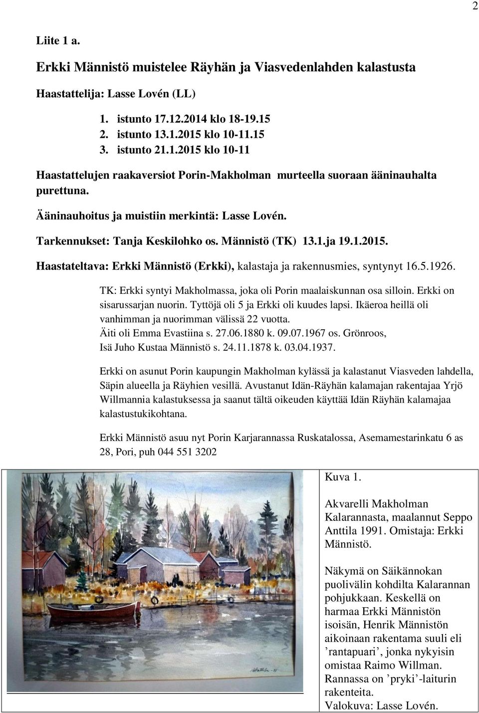 TK: Erkki syntyi Makholmassa, joka oli Porin maalaiskunnan osa silloin. Erkki on sisarussarjan nuorin. Tyttöjä oli 5 ja Erkki oli kuudes lapsi.