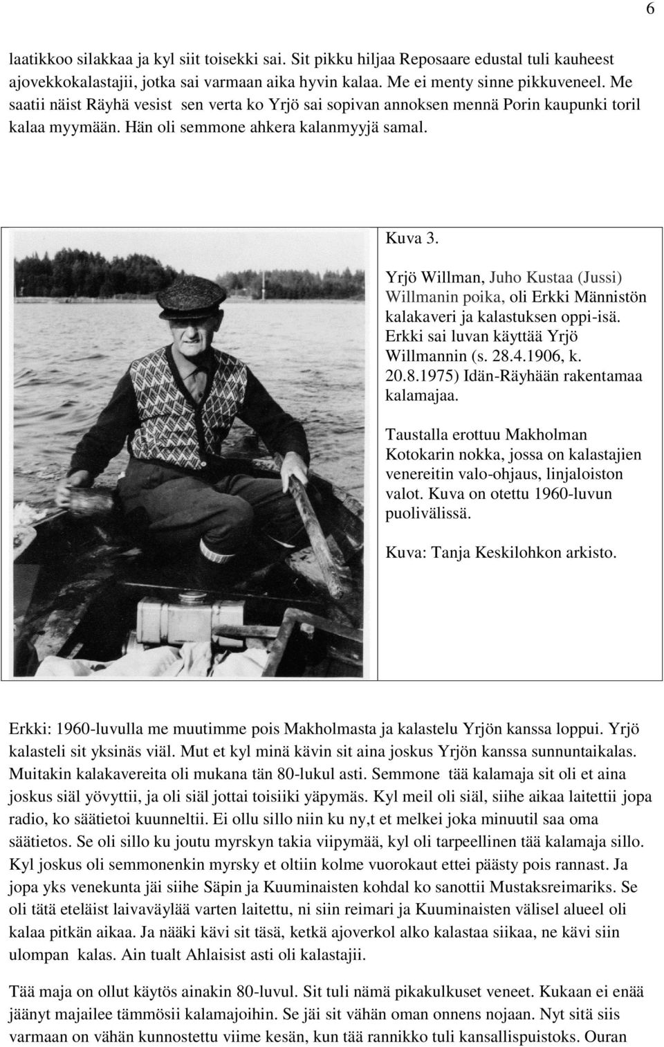 Yrjö Willman, Juho Kustaa (Jussi) Willmanin poika, oli Erkki Männistön kalakaveri ja kalastuksen oppi-isä. Erkki sai luvan käyttää Yrjö Willmannin (s. 28.4.1906, k. 20.8.1975) Idän-Räyhään rakentamaa kalamajaa.