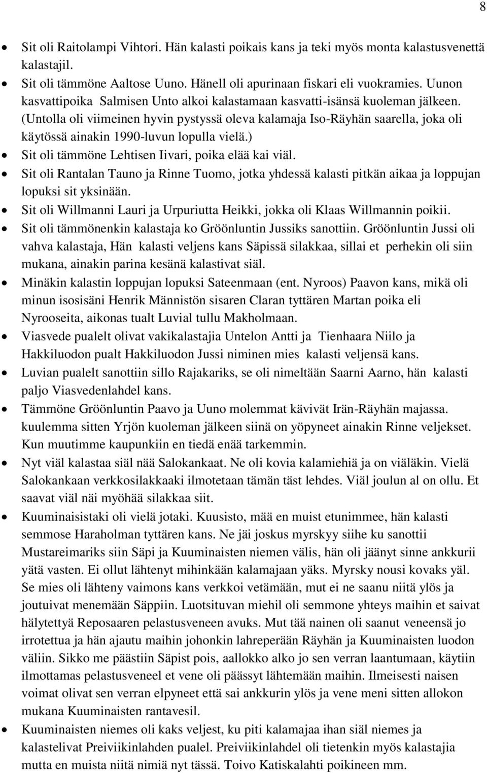 (Untolla oli viimeinen hyvin pystyssä oleva kalamaja Iso-Räyhän saarella, joka oli käytössä ainakin 1990-luvun lopulla vielä.) Sit oli tämmöne Lehtisen Iivari, poika elää kai viäl.