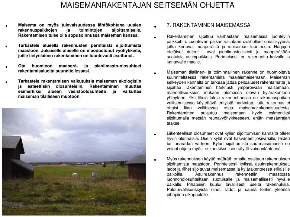 Ota huomioon maaperä- ja pienilmasto-olosuhteet rakentamisalueita suunnitellessasi. Tarkastele rakentamisen vaikutuksia maiseman ekologisiin ja esteettisiin olosuhteisiin.