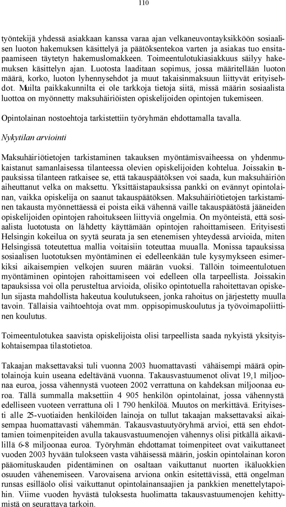 Muilta paikkakunnilta ei ole tarkkoja tietoja siitä, missä määrin sosiaalista luottoa on myönnetty maksuhäiriöisten opiskelijoiden opintojen tukemiseen.