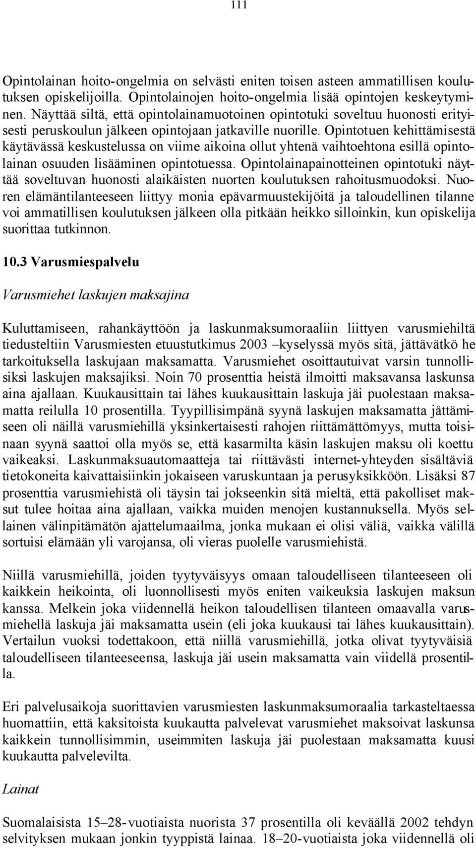 Opintotuen kehittämisestä käytävässä keskustelussa on viime aikoina ollut yhtenä vaihtoehtona esillä opintolainan osuuden lisääminen opintotuessa.