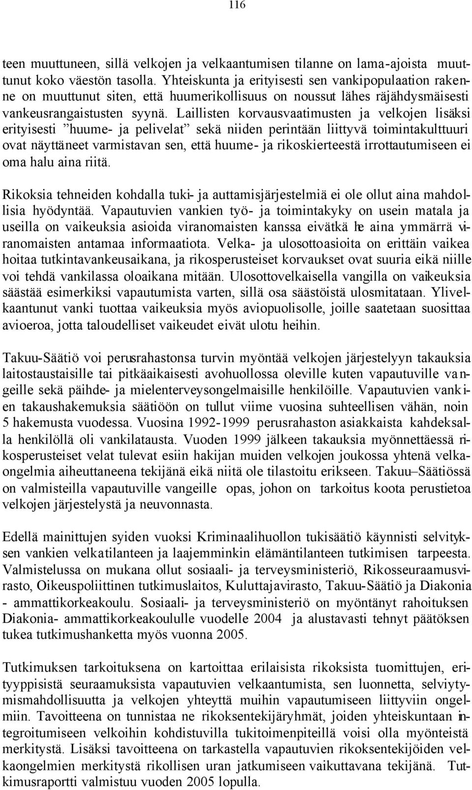 Laillisten korvausvaatimusten ja velkojen lisäksi erityisesti huume- ja pelivelat sekä niiden perintään liittyvä toimintakulttuuri ovat näyttäneet varmistavan sen, että huume- ja rikoskierteestä