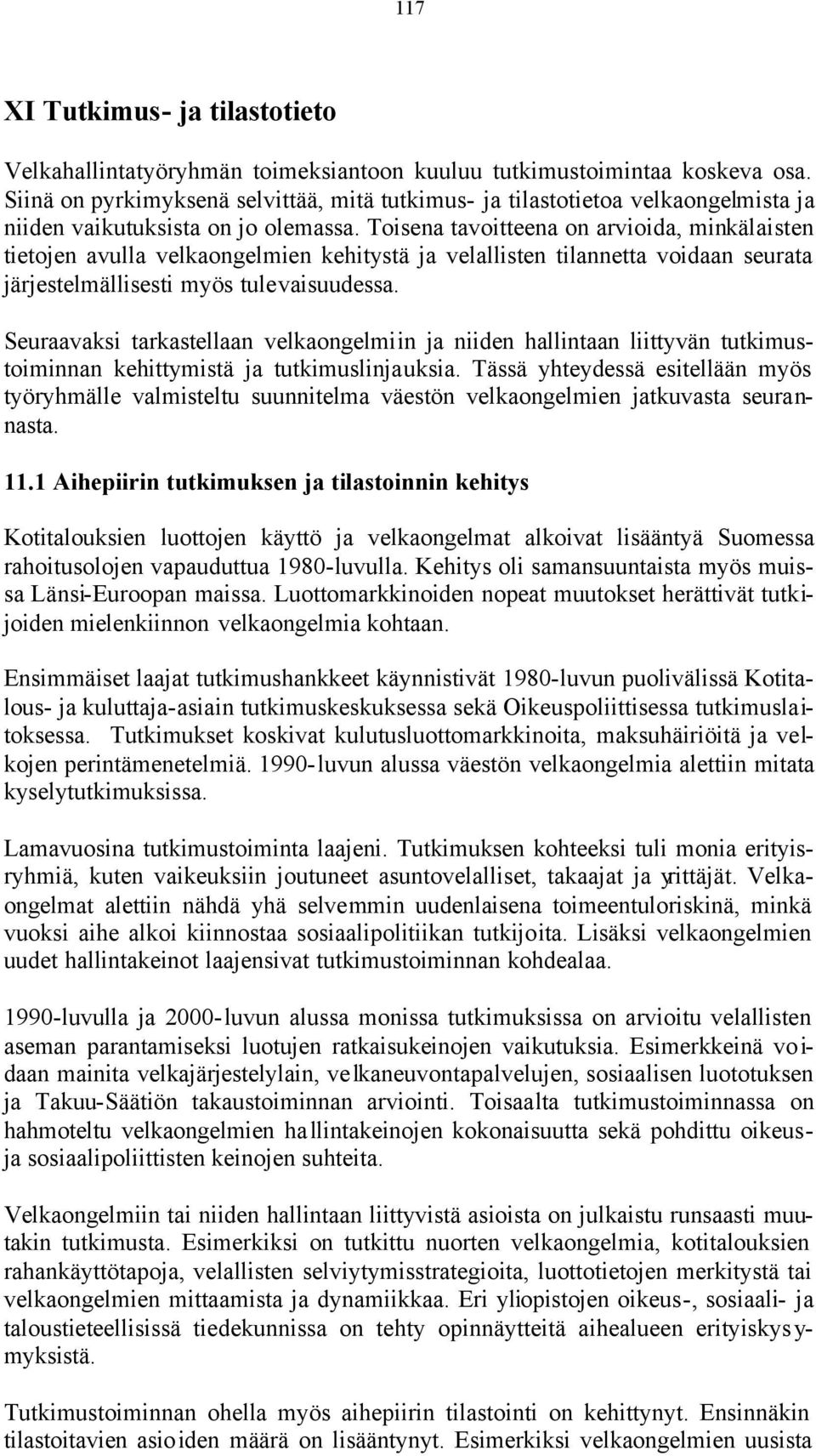 Toisena tavoitteena on arvioida, minkälaisten tietojen avulla velkaongelmien kehitystä ja velallisten tilannetta voidaan seurata järjestelmällisesti myös tulevaisuudessa.