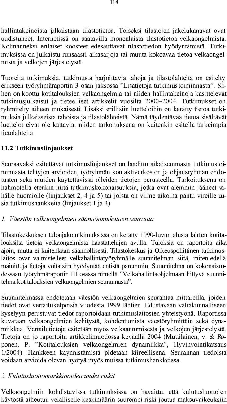 Tuoreita tutkimuksia, tutkimusta harjoittavia tahoja ja tilastolähteitä on esitelty erikseen työryhmäraportin 3 osan jaksossa Lisätietoja tutkimustoiminnasta.