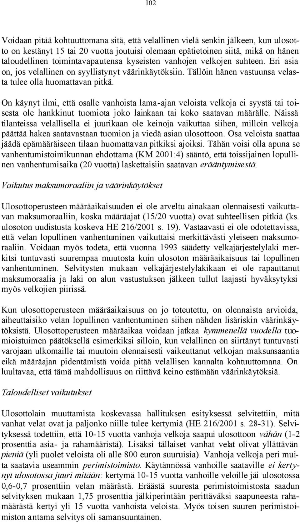 On käynyt ilmi, että osalle vanhoista lama-ajan veloista velkoja ei syystä tai toisesta ole hankkinut tuomiota joko lainkaan tai koko saatavan määrälle.