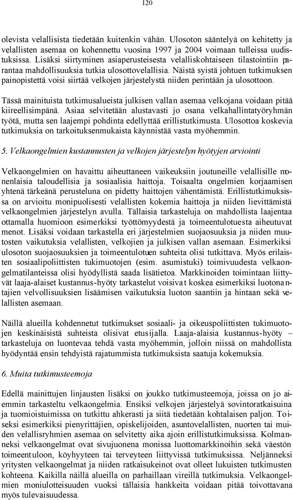 Näistä syistä johtuen tutkimuksen painopistettä voisi siirtää velkojen järjestelystä niiden perintään ja ulosottoon.