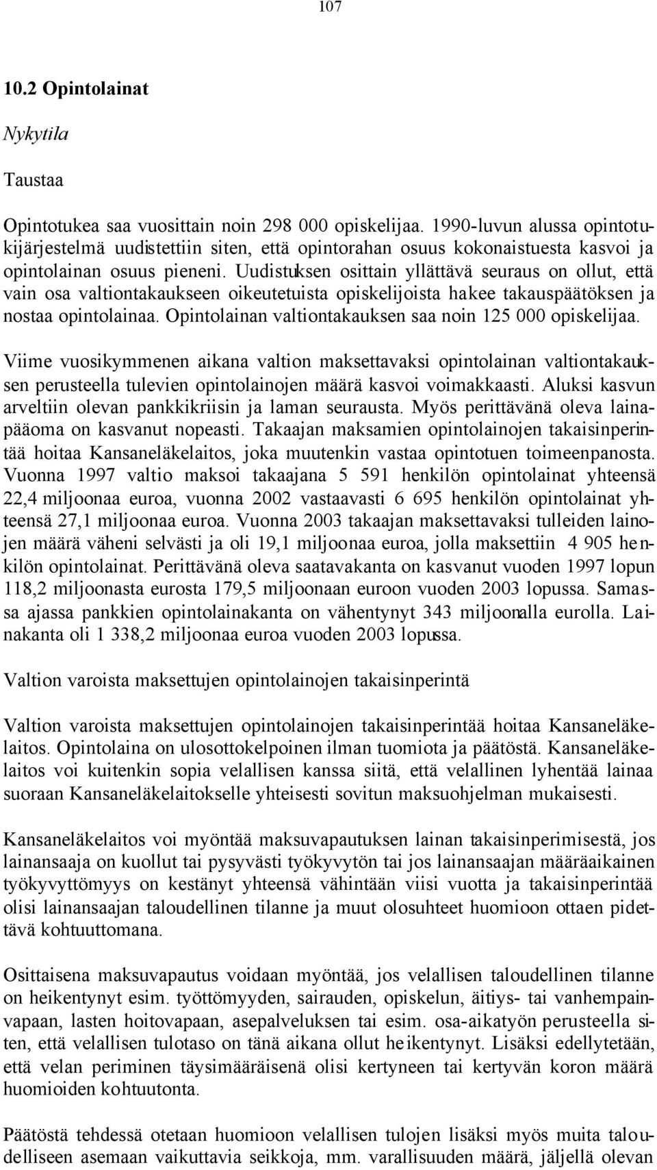 Uudistuksen osittain yllättävä seuraus on ollut, että vain osa valtiontakaukseen oikeutetuista opiskelijoista hakee takauspäätöksen ja nostaa opintolainaa.