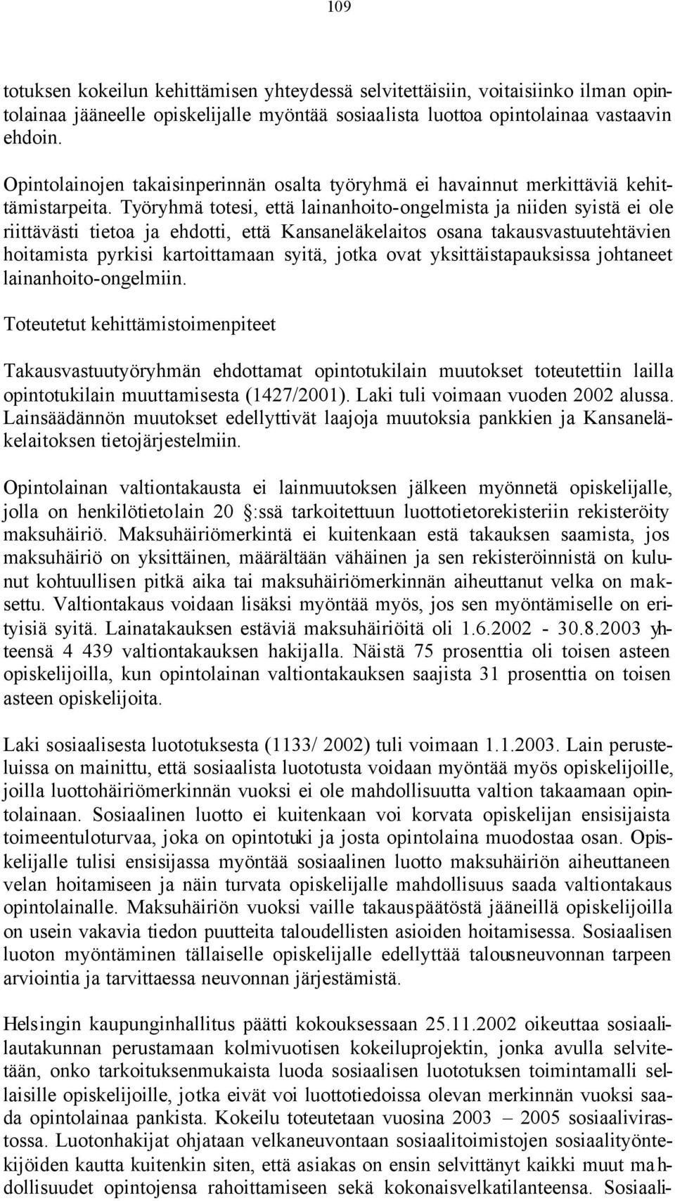 Työryhmä totesi, että lainanhoito-ongelmista ja niiden syistä ei ole riittävästi tietoa ja ehdotti, että Kansaneläkelaitos osana takausvastuutehtävien hoitamista pyrkisi kartoittamaan syitä, jotka