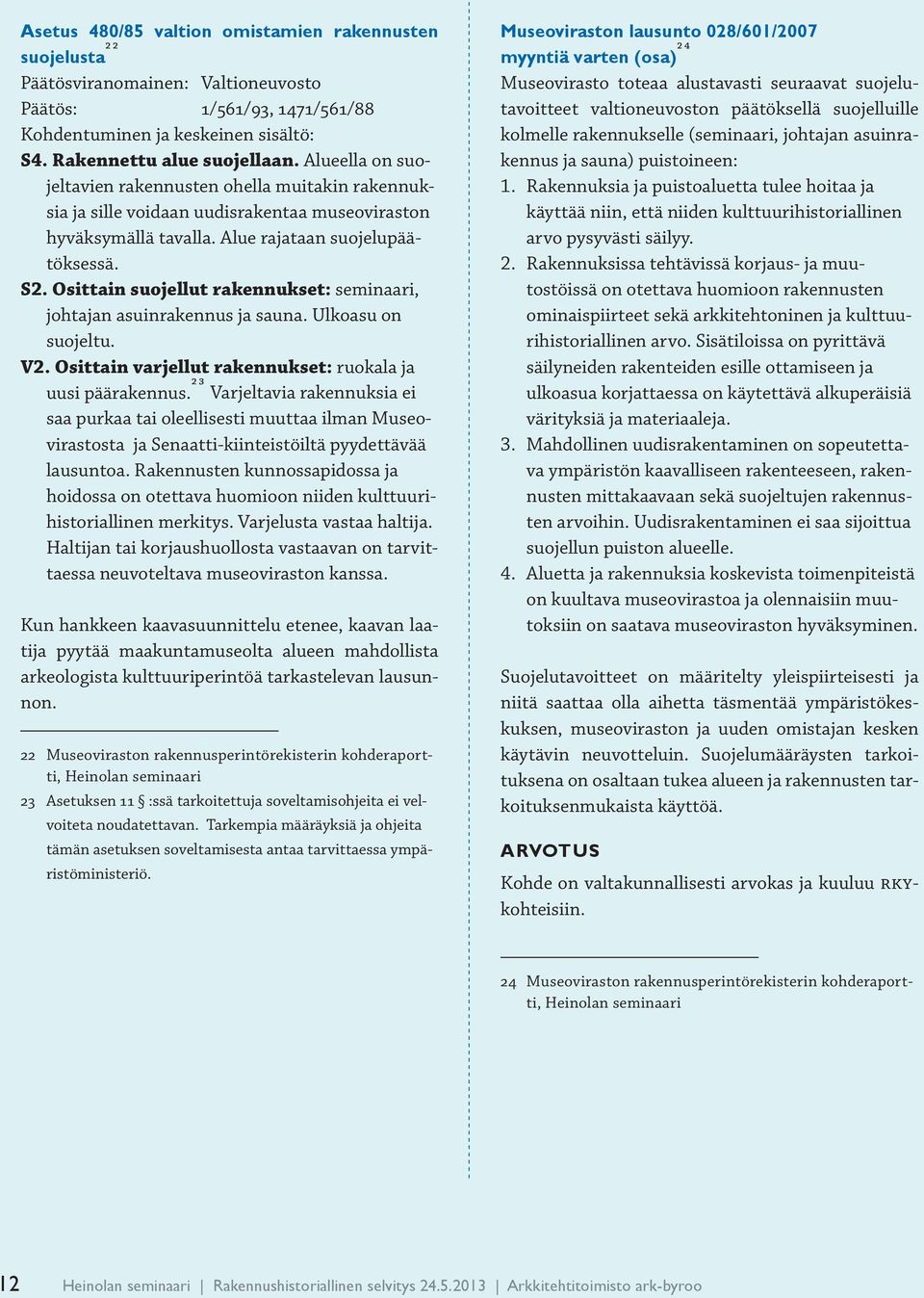 Osittain suojellut rakennukset: seminaari, johtajan asuinrakennus ja sauna. Ulkoasu on suojeltu. V2. Osittain varjellut rakennukset: ruokala ja uusi päärakennus.