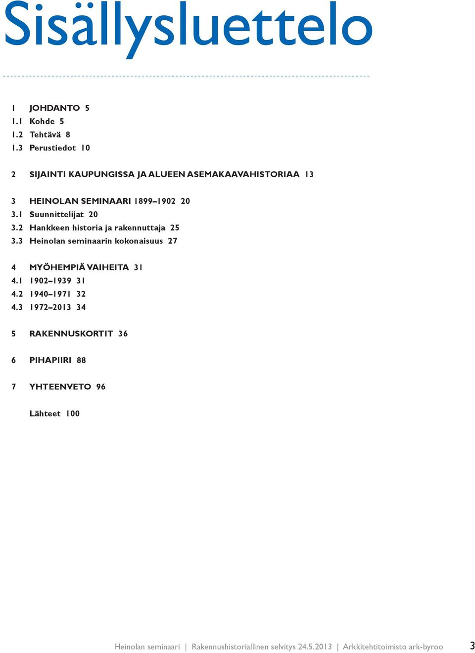 1 Suunnittelijat 20 3.2 Hankkeen historia ja rakennuttaja 25 3.