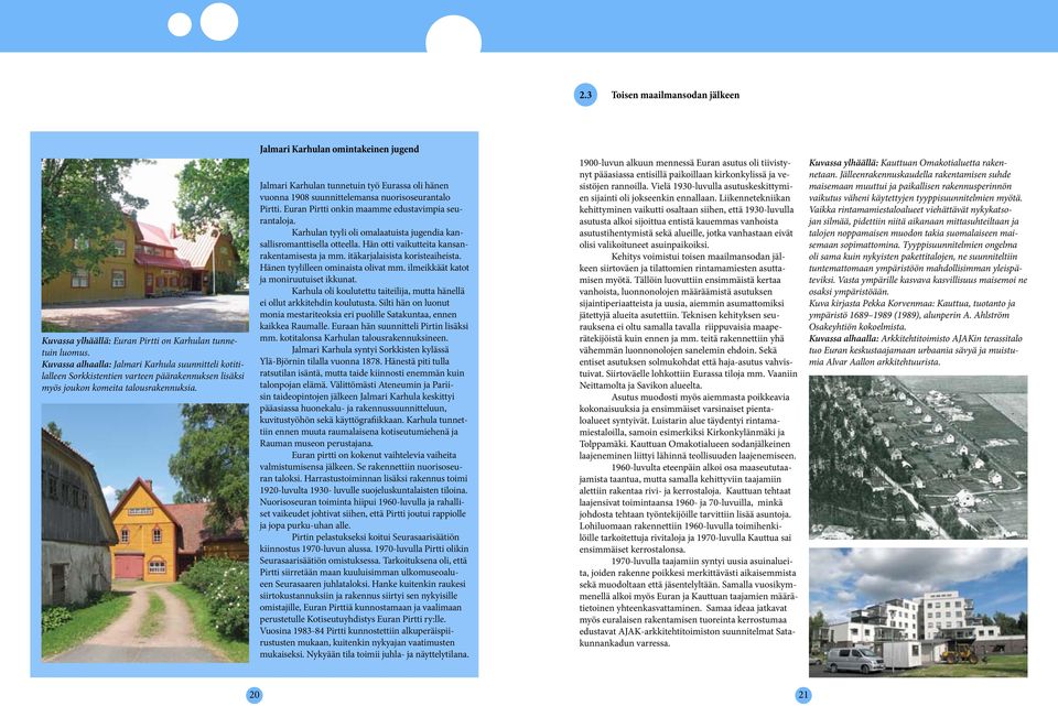 Jalmari Karhulan omintakeinen jugend Jalmari Karhulan tunnetuin työ Eurassa oli hänen vuonna 1908 suunnittelemansa nuorisoseurantalo Pirtti. Euran Pirtti onkin maamme edustavimpia seurantaloja.