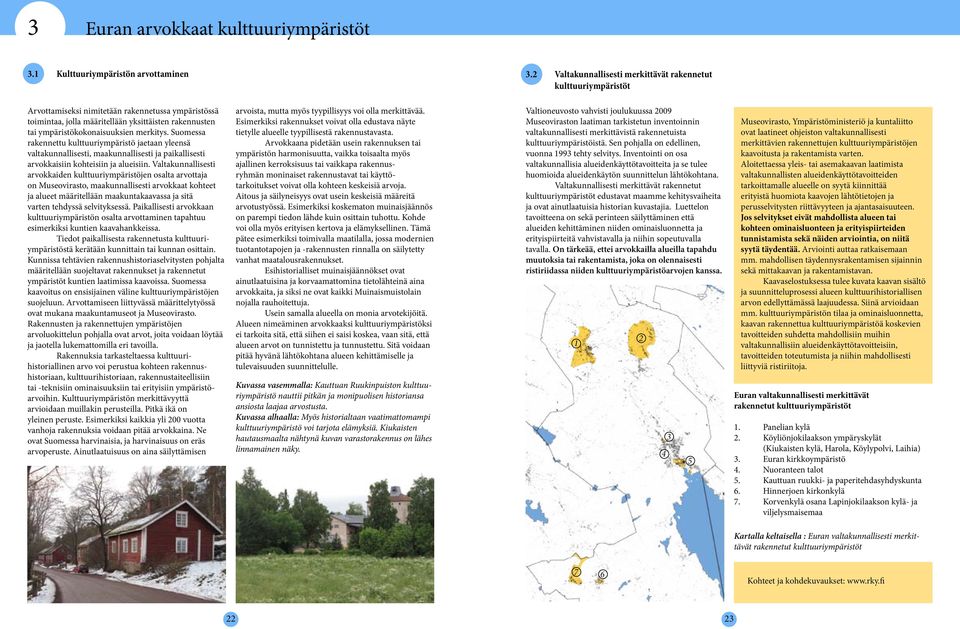 merkitys. Suomessa rakennettu kulttuuriympäristö jaetaan yleensä valtakunnallisesti, maakunnallisesti ja paikallisesti arvokkaisiin kohteisiin ja alueisiin.