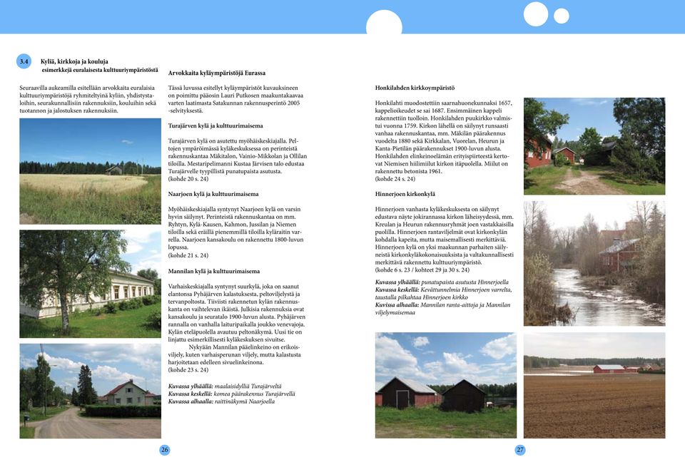 Arvokkaita kyläympäristöjä Eurassa Tässä luvussa esitellyt kyläympäristöt kuvauksineen on poimittu pääosin Lauri Putkosen maakuntakaavaa varten laatimasta Satakunnan rakennusperintö 2005