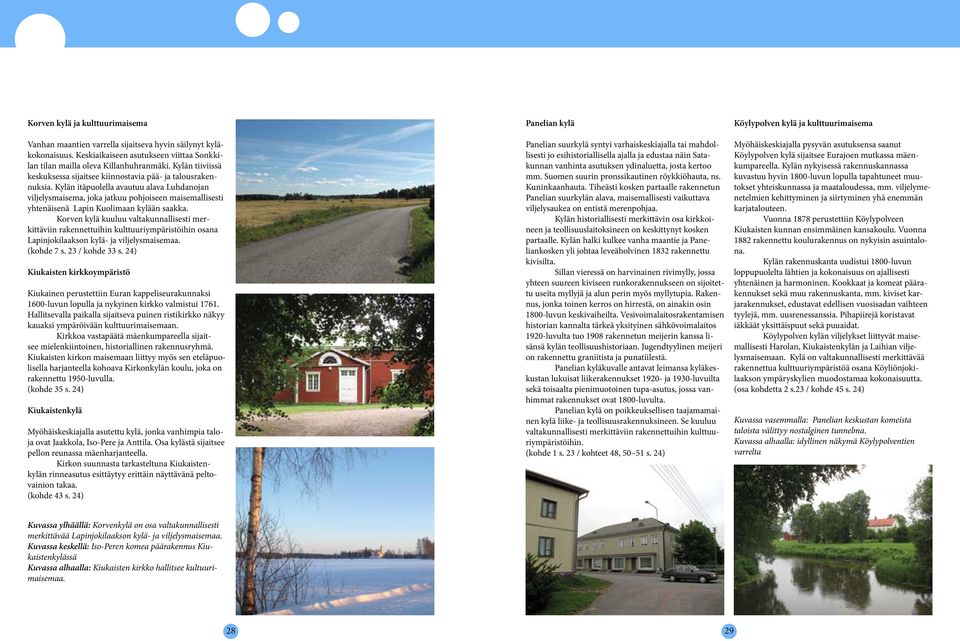 Kylän itäpuolella avautuu alava Luhdanojan viljelysmaisema, joka jatkuu pohjoiseen maisemallisesti yhtenäisenä Lapin Kuolimaan kylään saakka.