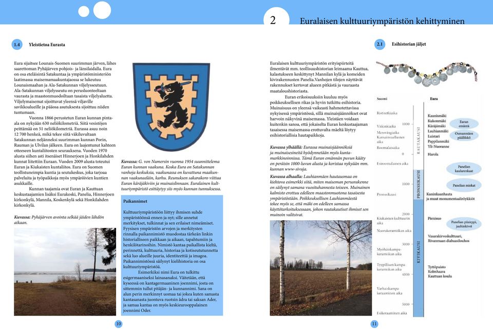 Ala-Satakunnan viljelysseutu on perusluonteeltaan vaurasta ja maastonmuodoiltaan tasaista viljelyaluetta.