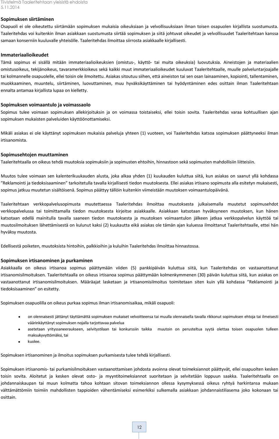 Taaleritehdas ilmoittaa siirrosta asiakkaalle kirjallisesti. Immateriaalioikeudet Tämä sopimus ei sisällä mitään immateriaalioikeuksien (omistus-, käyttö- tai muita oikeuksia) luovutuksia.