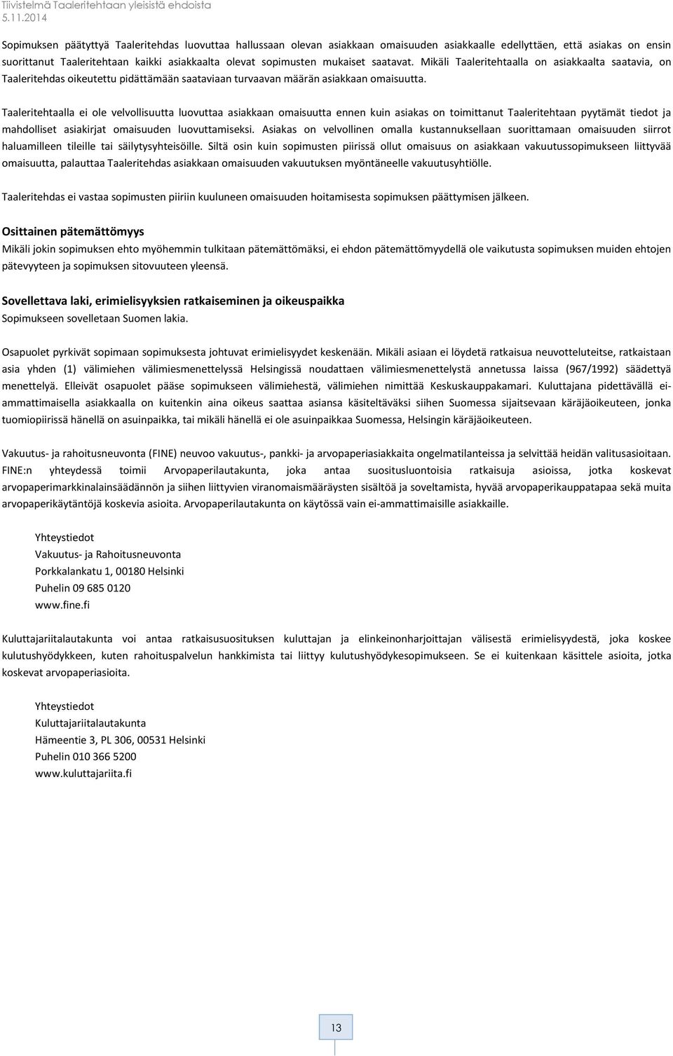 Taaleritehtaalla ei ole velvollisuutta luovuttaa asiakkaan omaisuutta ennen kuin asiakas on toimittanut Taaleritehtaan pyytämät tiedot ja mahdolliset asiakirjat omaisuuden luovuttamiseksi.