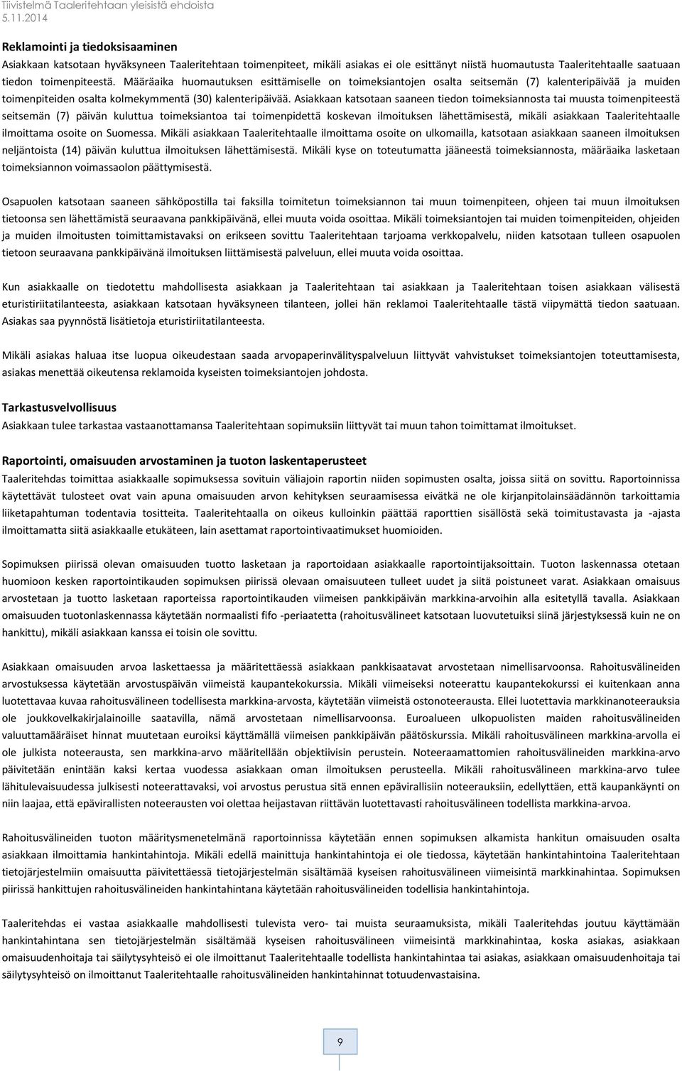 Asiakkaan katsotaan saaneen tiedon toimeksiannosta tai muusta toimenpiteestä seitsemän (7) päivän kuluttua toimeksiantoa tai toimenpidettä koskevan ilmoituksen lähettämisestä, mikäli asiakkaan