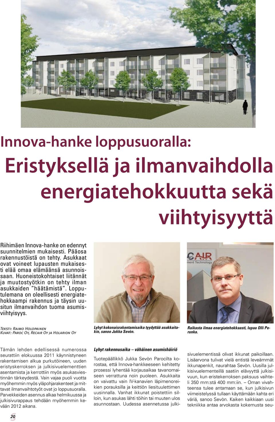 Lopputulemana on oleellisesti energiatehokkaampi rakennus ja täysin uusitun ilmanvaihdon tuoma asumisviihtyisyys.