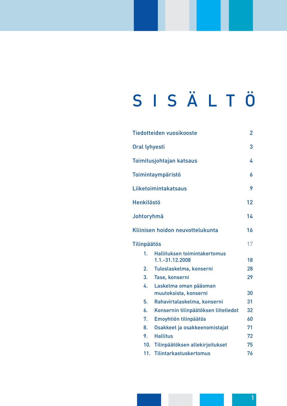 Tuloslaskelma, konserni 28 3. Tase, konserni 29 4. Laskelma oman pääoman muutoksista, konserni 30 5. Rahavirtalaskelma, konserni 31 6.