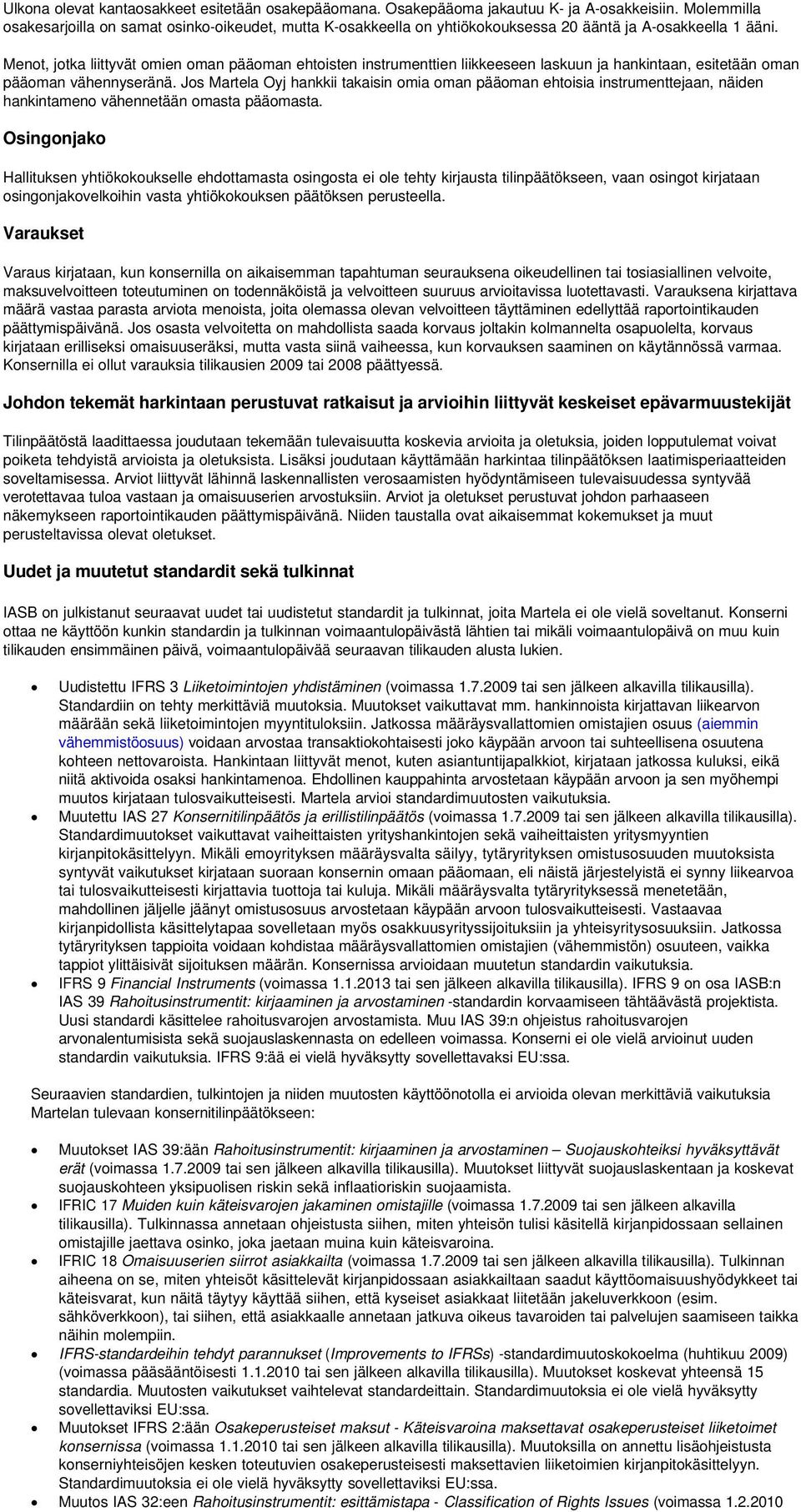 Menot, jotka liittyvät omien oman pääoman ehtoisten instrumenttien liikkeeseen laskuun ja hankintaan, esitetään oman pääoman vähennyseränä.