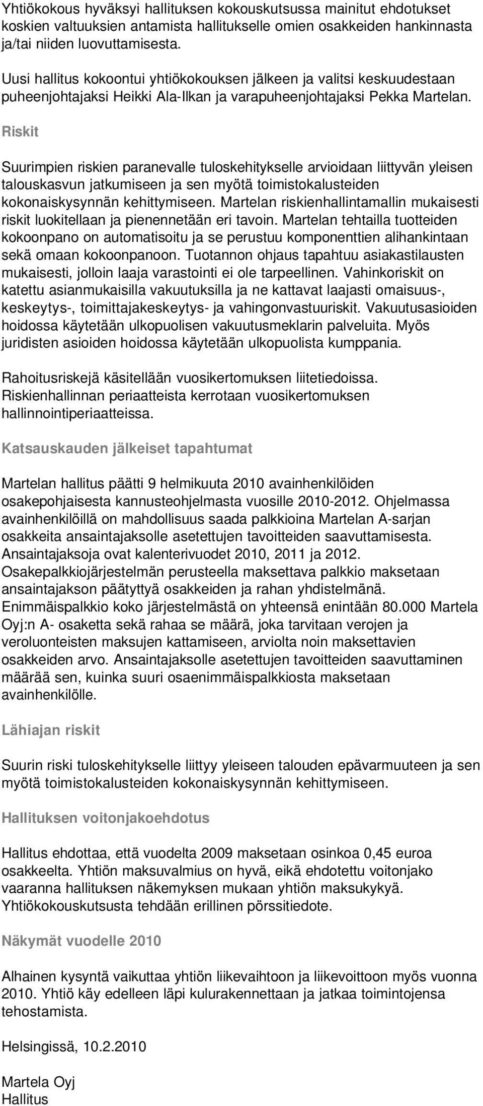 Riskit Suurimpien riskien paranevalle tuloskehitykselle arvioidaan liittyvän yleisen talouskasvun jatkumiseen ja sen myötä toimistokalusteiden kokonaiskysynnän kehittymiseen.