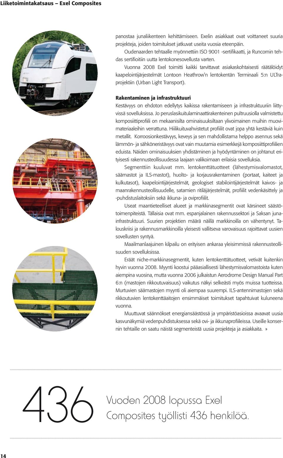 Vuonna 2008 Exel toimitti kaikki tarvittavat asiakaskohtaisesti räätälöidyt kaapelointijärjestelmät Lontoon Heathrow n lentokentän Terminaali 5:n ULTraprojektiin (Urban Light Transport).